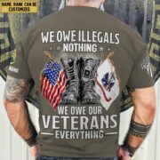 Premium We Owe illegals Nothing We Owe Our veterans Everything Custom Name, Rank US Veterans T-Shirt APHN300702 - Image 3